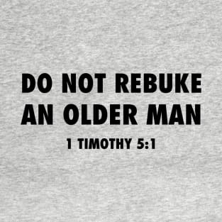 Do not rebuke an older man (from 1 Timothy 5:1) funny Christian black text T-Shirt